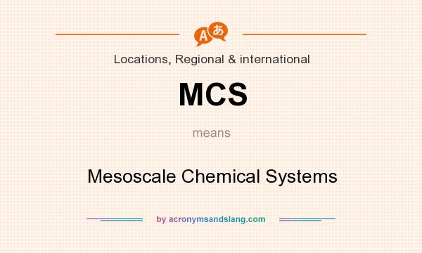 What does MCS mean? It stands for Mesoscale Chemical Systems