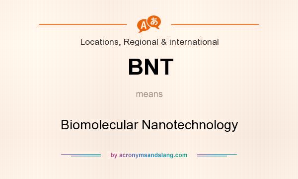 What does BNT mean? It stands for Biomolecular Nanotechnology