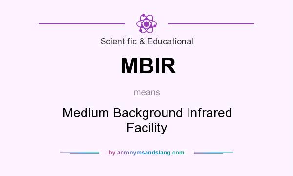 What does MBIR mean? It stands for Medium Background Infrared Facility