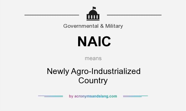 What does NAIC mean? It stands for Newly Agro-Industrialized Country