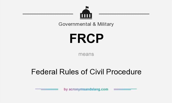 What does FRCP mean? It stands for Federal Rules of Civil Procedure
