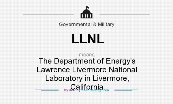 What does LLNL mean? It stands for The Department of Energy`s Lawrence Livermore National Laboratory in Livermore, California
