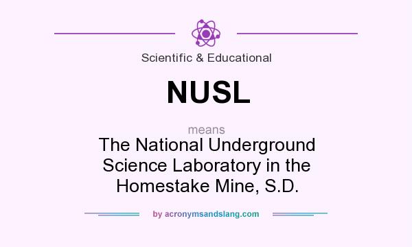 What does NUSL mean? It stands for The National Underground Science Laboratory in the Homestake Mine, S.D.