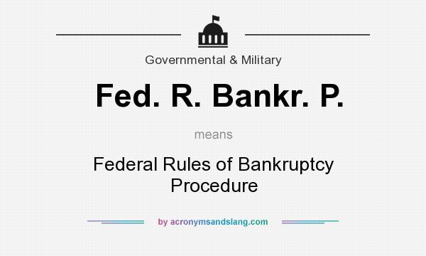 What does Fed. R. Bankr. P. mean? It stands for Federal Rules of Bankruptcy Procedure