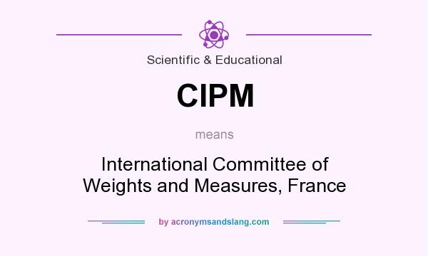 What does CIPM mean? It stands for International Committee of Weights and Measures, France