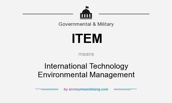 What does ITEM mean? It stands for International Technology Environmental Management