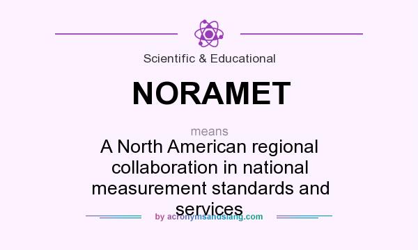 What does NORAMET mean? It stands for A North American regional collaboration in national measurement standards and services