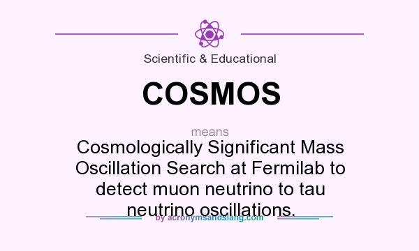 What does COSMOS mean? It stands for Cosmologically Significant Mass Oscillation Search at Fermilab to detect muon neutrino to tau neutrino oscillations.