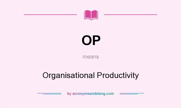 What does OP mean? It stands for Organisational Productivity