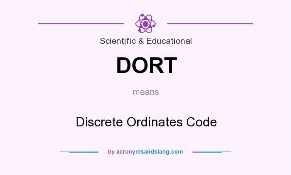 What does DORT mean? It stands for Discrete Ordinates Code