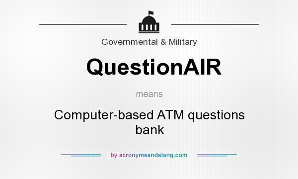 What does QuestionAIR mean? It stands for Computer-based ATM questions bank