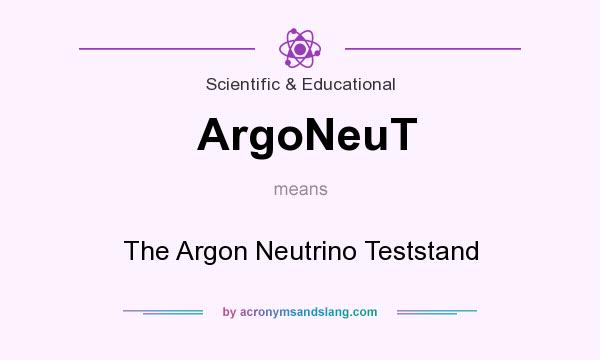 What does ArgoNeuT mean? It stands for The Argon Neutrino Teststand