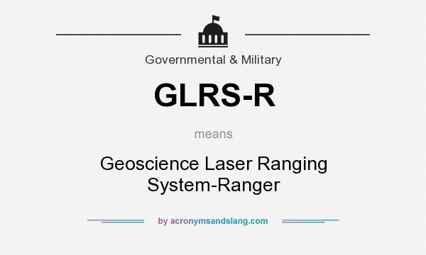 What does GLRS-R mean? It stands for Geoscience Laser Ranging System-Ranger