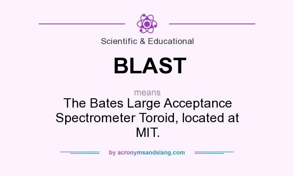 What does BLAST mean? It stands for The Bates Large Acceptance Spectrometer Toroid, located at MIT.
