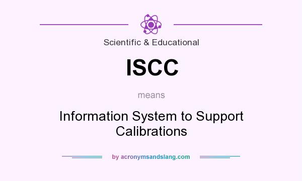 What does ISCC mean? It stands for Information System to Support Calibrations
