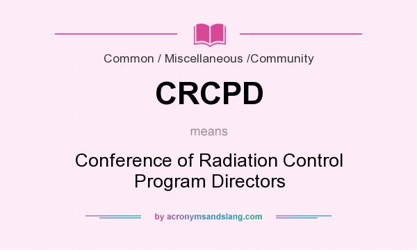 What does CRCPD mean? It stands for Conference of Radiation Control Program Directors