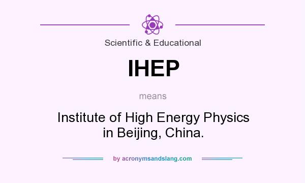 What does IHEP mean? It stands for Institute of High Energy Physics in Beijing, China.
