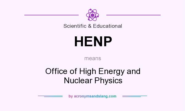 What does HENP mean? It stands for Office of High Energy and Nuclear Physics