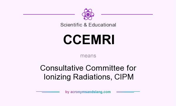 What does CCEMRI mean? It stands for Consultative Committee for Ionizing Radiations, CIPM