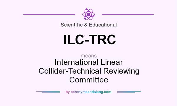 What does ILC-TRC mean? It stands for International Linear Collider-Technical Reviewing Committee