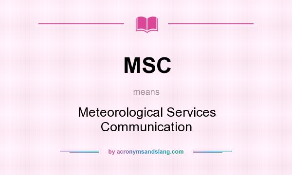 What does MSC mean? It stands for Meteorological Services Communication
