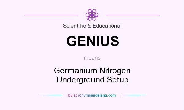 What does GENIUS mean? It stands for Germanium Nitrogen Underground Setup