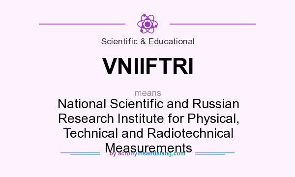 What does VNIIFTRI mean? It stands for National Scientific and Russian Research Institute for Physical, Technical and Radiotechnical Measurements