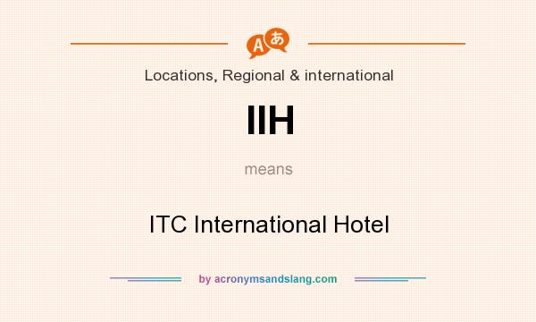 What does IIH mean? It stands for ITC International Hotel