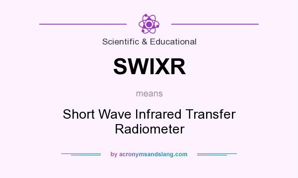 What does SWIXR mean? It stands for Short Wave Infrared Transfer Radiometer