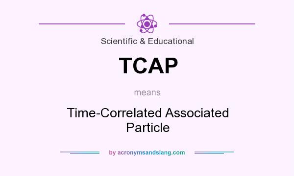 What does TCAP mean? It stands for Time-Correlated Associated Particle