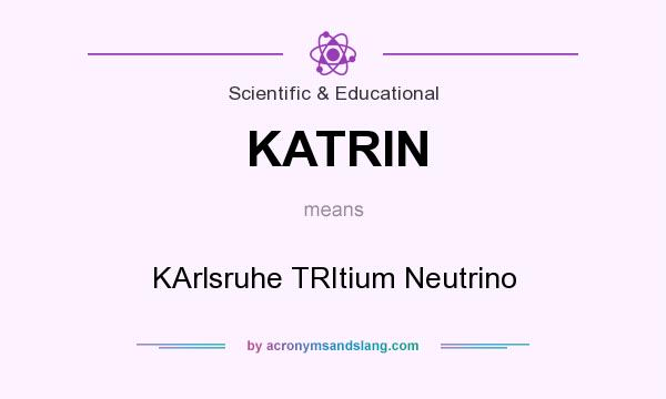 What does KATRIN mean? It stands for KArlsruhe TRItium Neutrino