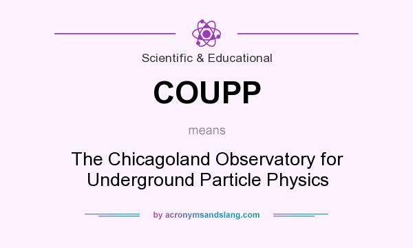 What does COUPP mean? It stands for The Chicagoland Observatory for Underground Particle Physics