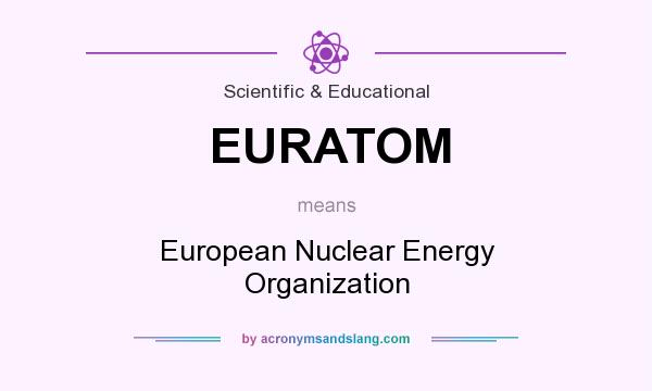 What does EURATOM mean? It stands for European Nuclear Energy Organization