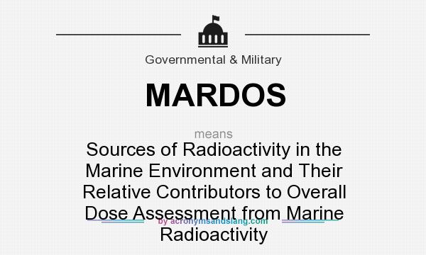 What does MARDOS mean? It stands for Sources of Radioactivity in the Marine Environment and Their Relative Contributors to Overall Dose Assessment from Marine Radioactivity