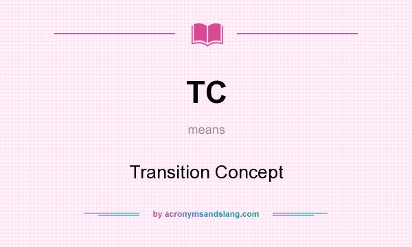What does TC mean? It stands for Transition Concept