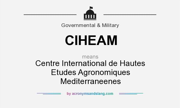 What does CIHEAM mean? It stands for Centre International de Hautes Etudes Agronomiques Mediterraneenes