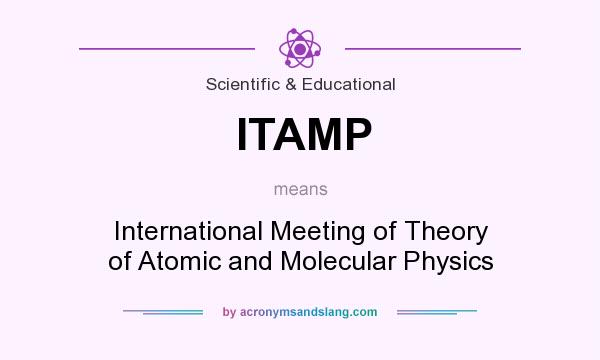 What does ITAMP mean? It stands for International Meeting of Theory of Atomic and Molecular Physics