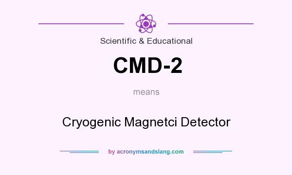 What does CMD-2 mean? It stands for Cryogenic Magnetci Detector
