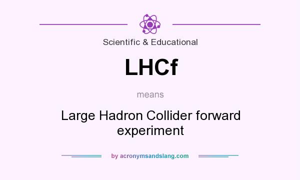 What does LHCf mean? It stands for Large Hadron Collider forward experiment