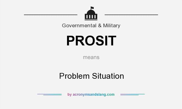 What does PROSIT mean? It stands for Problem Situation