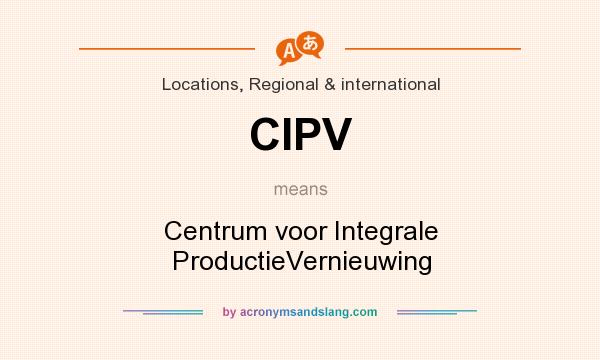What does CIPV mean? It stands for Centrum voor Integrale ProductieVernieuwing