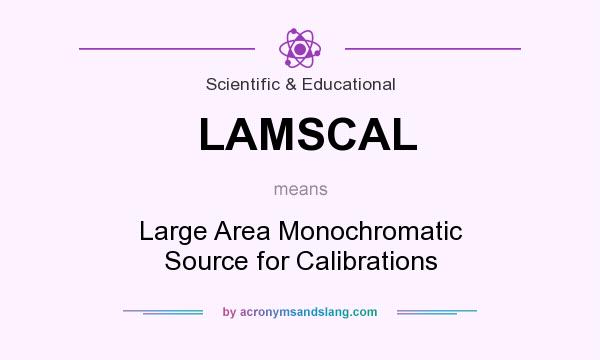 What does LAMSCAL mean? It stands for Large Area Monochromatic Source for Calibrations