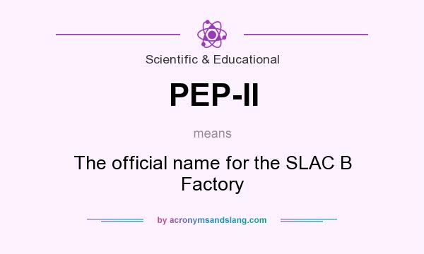 What does PEP-II mean? It stands for The official name for the SLAC B Factory