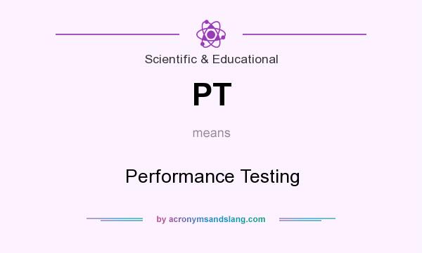 What does PT mean? It stands for Performance Testing