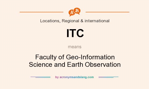 What does ITC mean? It stands for Faculty of Geo-Information Science and Earth Observation