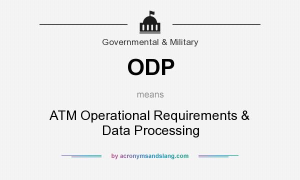 What does ODP mean? It stands for ATM Operational Requirements & Data Processing