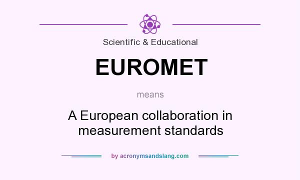What does EUROMET mean? It stands for A European collaboration in measurement standards