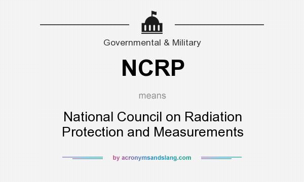 What does NCRP mean? It stands for National Council on Radiation Protection and Measurements