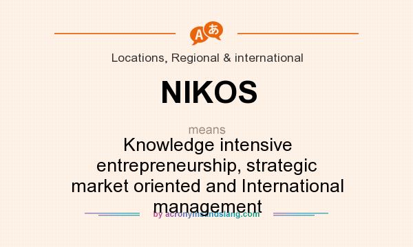 What does NIKOS mean? It stands for Knowledge intensive entrepreneurship, strategic market oriented and International management