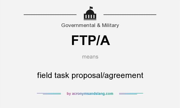 What does FTP/A mean? It stands for field task proposal/agreement